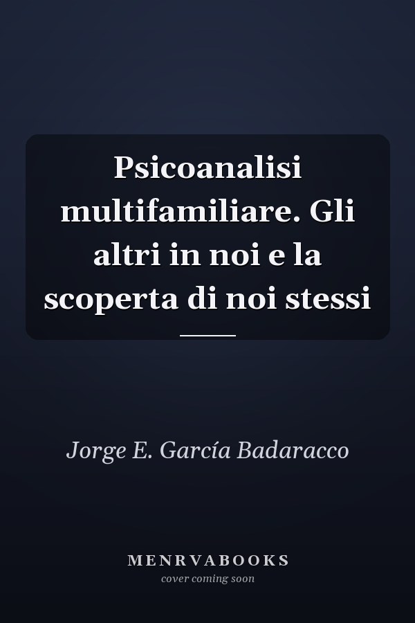Psicoanalisi multifamiliare. Gli altri in noi e la scoperta di noi stessi