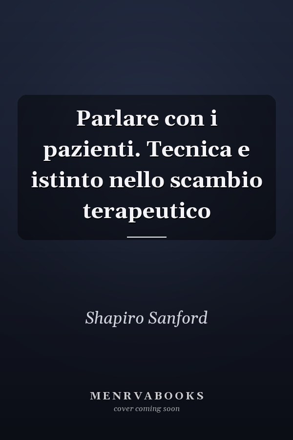 Parlare con i pazienti. Tecnica e istinto nello scambio terapeutico