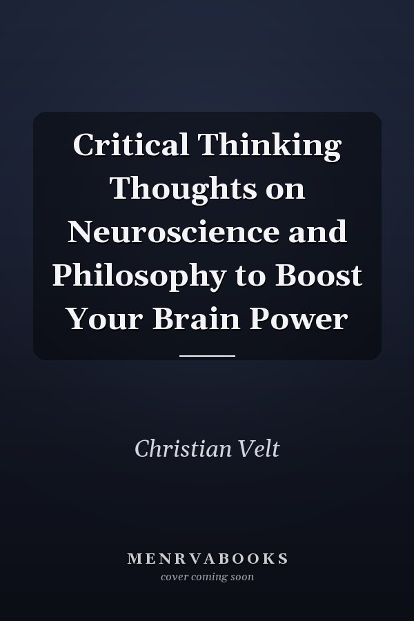 Critical Thinking Thoughts on Neuroscience and Philosophy to Boost Your Brain Power