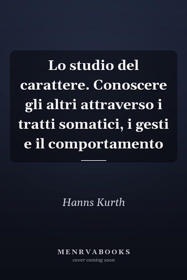 Lo studio del carattere. Conoscere gli altri attraverso i tratti somatici, i gesti e il comportamento