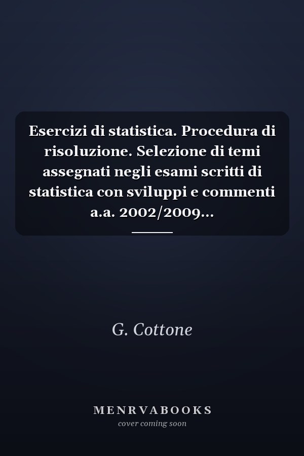 Esercizi di statistica. Procedura di risoluzione. Selezione di temi assegnati negli esami scritti di statistica con sviluppi e commenti a.a. 2002/2009...