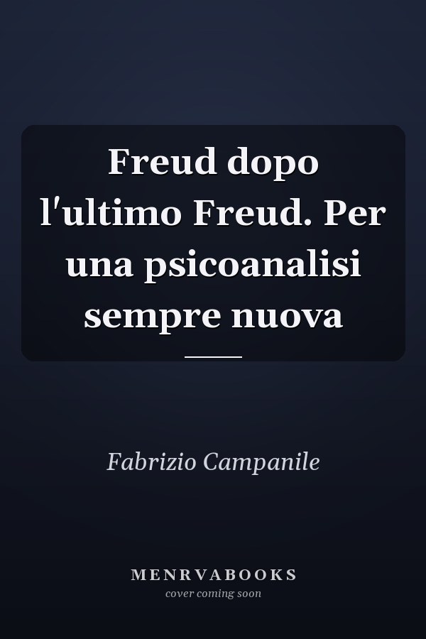 Freud dopo l'ultimo Freud. Per una psicoanalisi sempre nuova