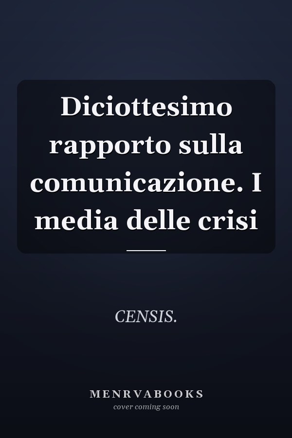 Diciottesimo rapporto sulla comunicazione. I media delle crisi