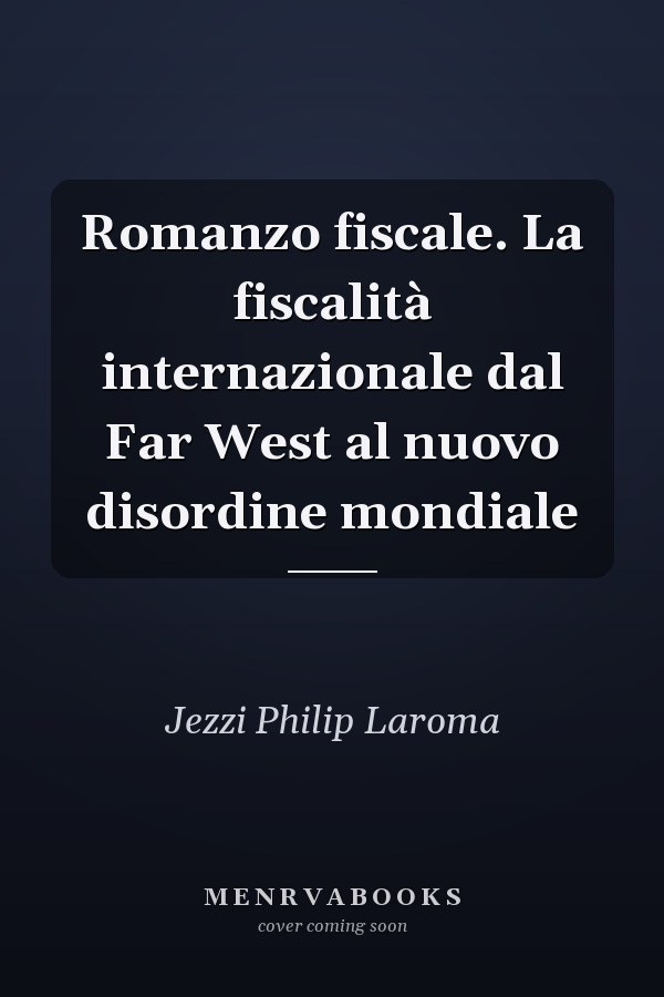 Romanzo fiscale. La fiscalità internazionale dal Far West al nuovo disordine mondiale