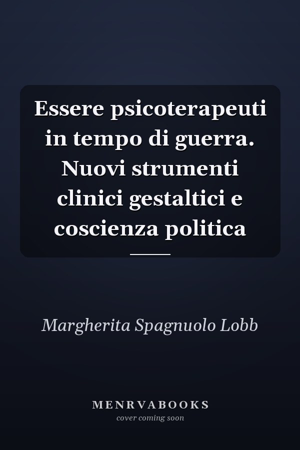 Essere psicoterapeuti in tempo di guerra. Nuovi strumenti clinici gestaltici e coscienza politica