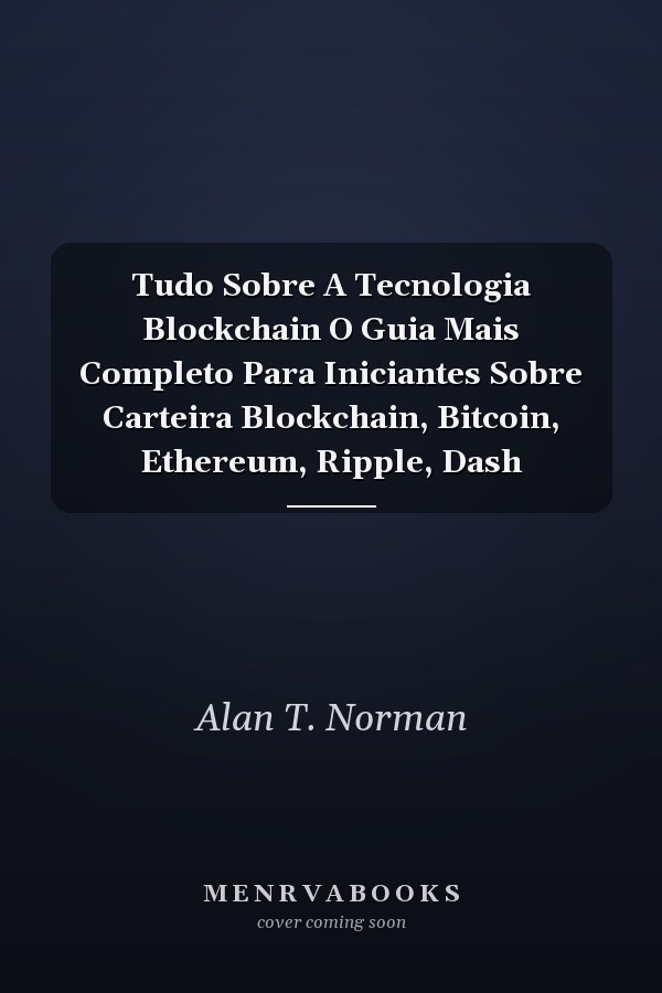 Tudo Sobre A Tecnologia Blockchain O Guia Mais Completo Para Iniciantes Sobre Carteira Blockchain, Bitcoin, Ethereum, Ripple, Dash