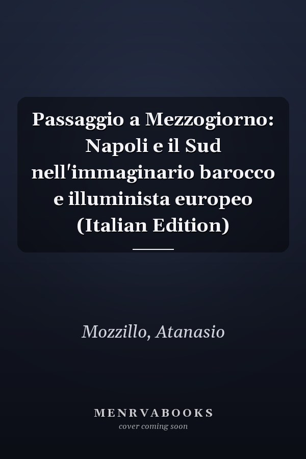 Passaggio a Mezzogiorno: Napoli e il Sud nell'immaginario barocco e illuminista europeo (Italian Edition)