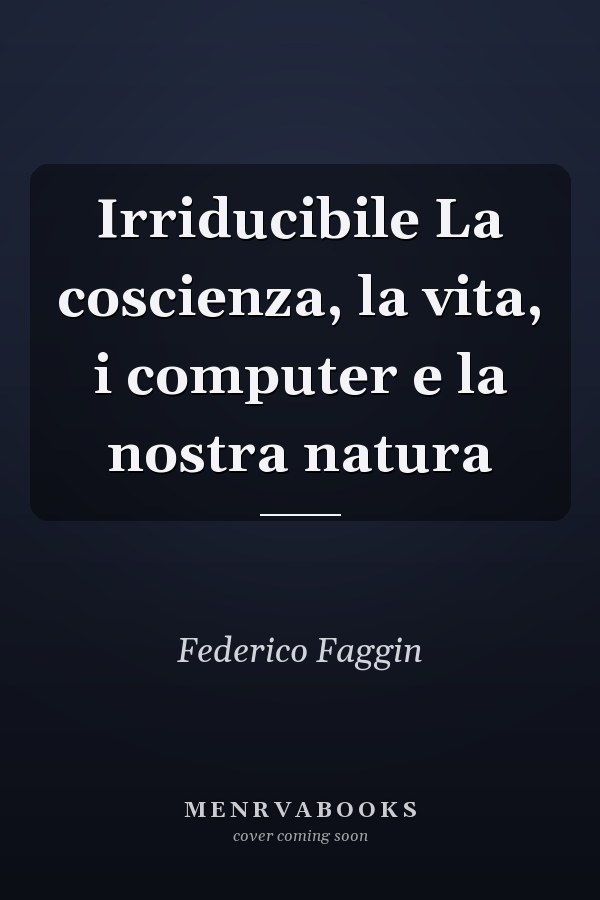 Irriducibile La coscienza, la vita, i computer e la nostra natura