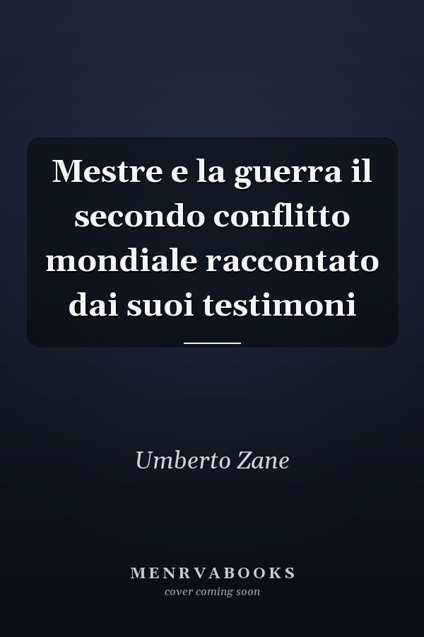 Mestre e la guerra il secondo conflitto mondiale raccontato dai suoi testimoni