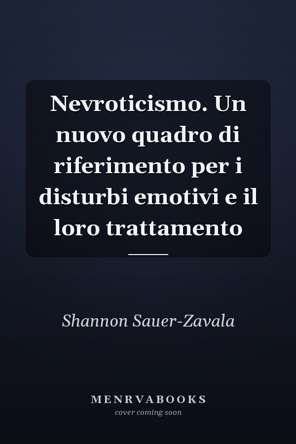 Nevroticismo. Un nuovo quadro di riferimento per i disturbi emotivi e il loro trattamento