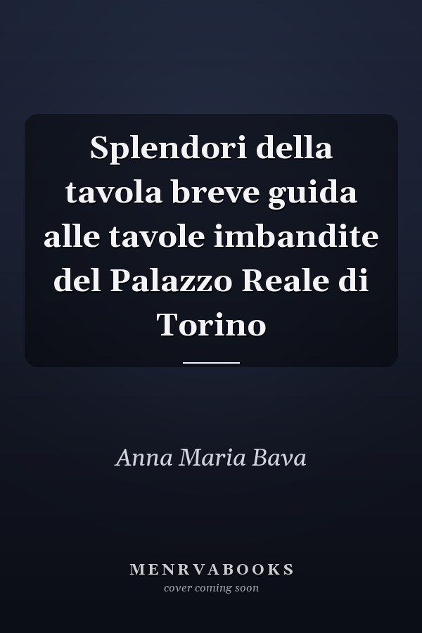 Splendori della tavola breve guida alle tavole imbandite del Palazzo Reale di Torino