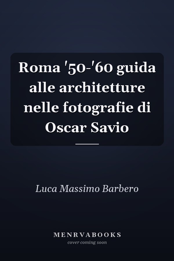 Roma '50-'60 guida alle architetture nelle fotografie di Oscar Savio