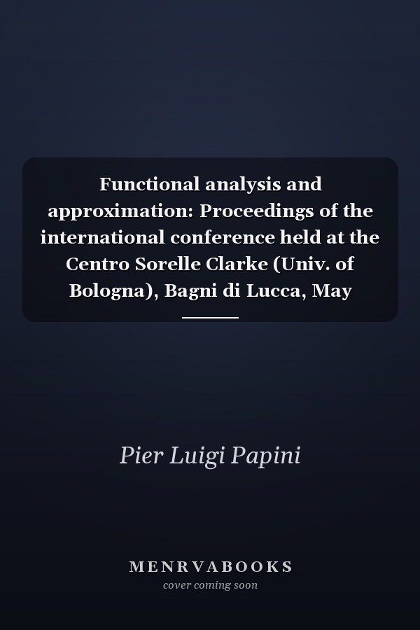 Functional analysis and approximation: Proceedings of the international conference held at the Centro Sorelle Clarke (Univ. of Bologna), Bagni di Lucca, May 16-20, 1988