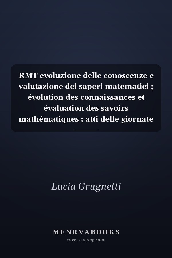 RMT evoluzione delle conoscenze e valutazione dei saperi matematici ; évolution des connaissances et évaluation des savoirs mathématiques ; atti delle giornate di studio sul Rally matematico transalpino, Siena 1999 - Neuchâtel 2000