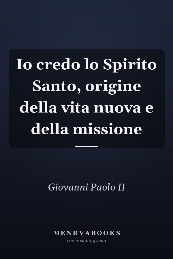 Io credo lo Spirito Santo, origine della vita nuova e della missione