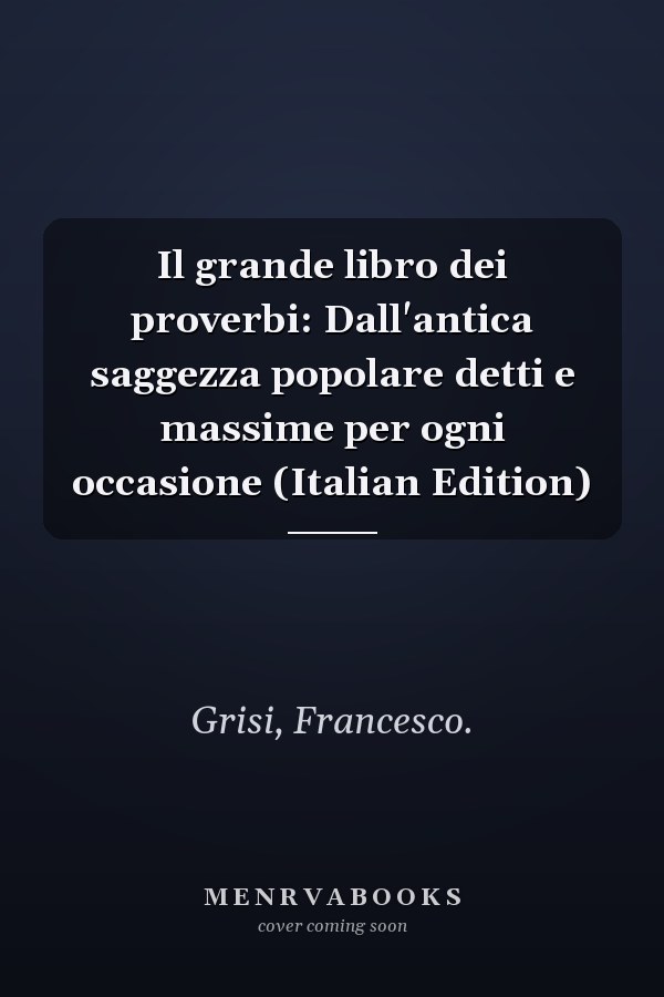 Il grande libro dei proverbi: Dall'antica saggezza popolare detti e massime per ogni occasione (Italian Edition)