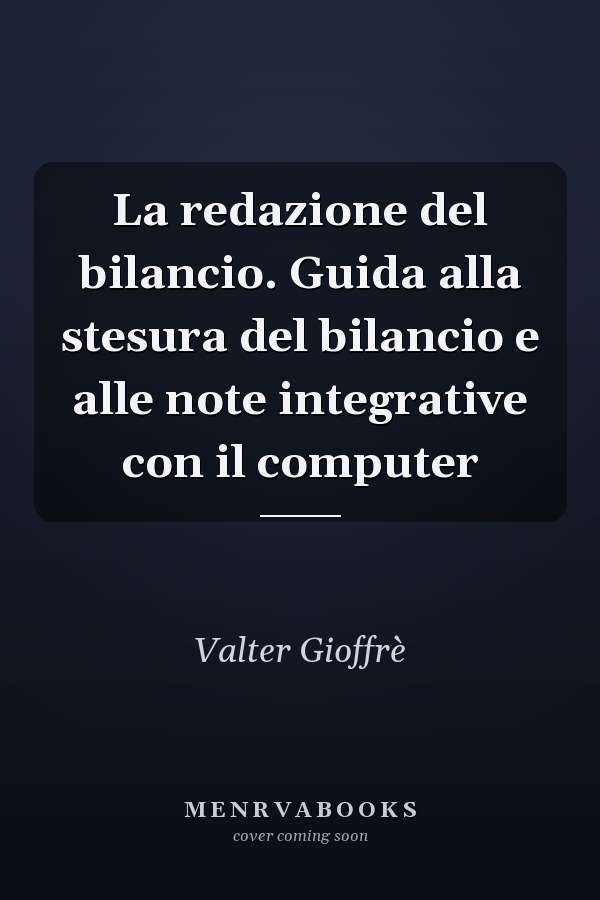 La redazione del bilancio. Guida alla stesura del bilancio e alle note integrative con il computer