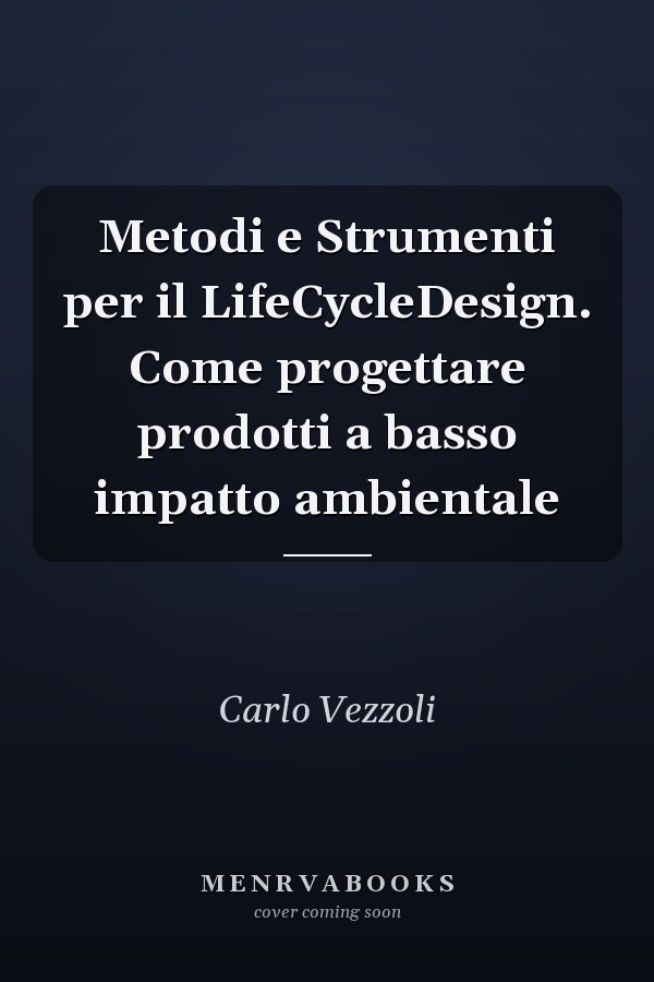 Metodi e Strumenti per il LifeCycleDesign. Come progettare prodotti a basso impatto ambientale