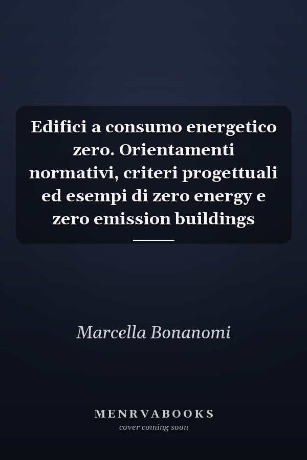 Edifici a consumo energetico zero. Orientamenti normativi, criteri progettuali ed esempi di zero energy e zero emission buildings