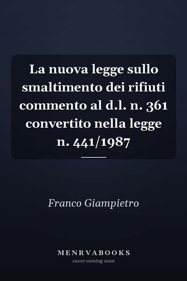 La nuova legge sullo smaltimento dei rifiuti commento al d.l. n. 361 convertito nella legge n. 441/1987
