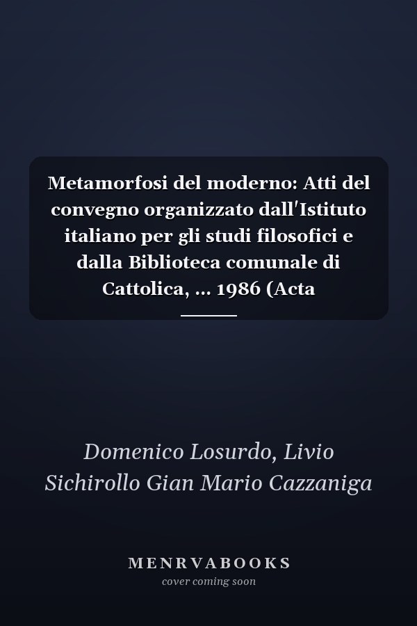 Metamorfosi del moderno: Atti del convegno organizzato dall'Istituto italiano per gli studi filosofici e dalla Biblioteca comunale di Cattolica, ... 1986 (Acta philosophica) (Italian Edition)