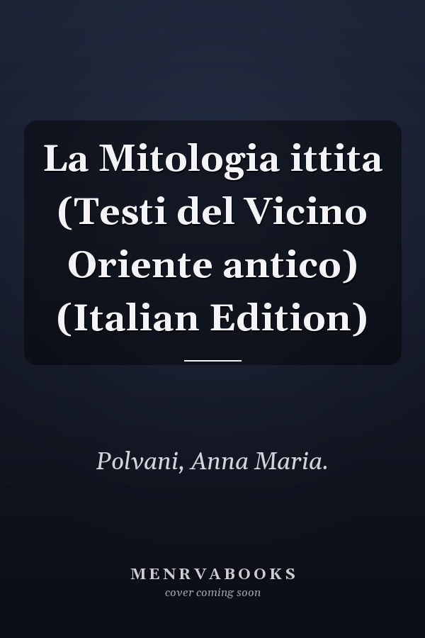 La Mitologia ittita (Testi del Vicino Oriente antico) (Italian Edition)