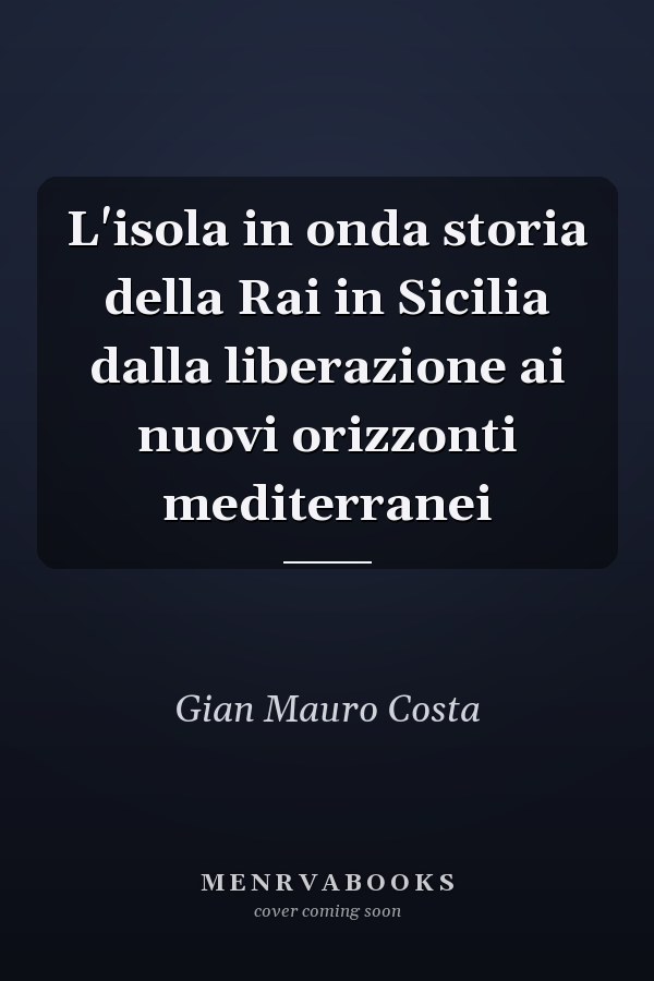 L'isola in onda storia della Rai in Sicilia dalla liberazione ai nuovi orizzonti mediterranei