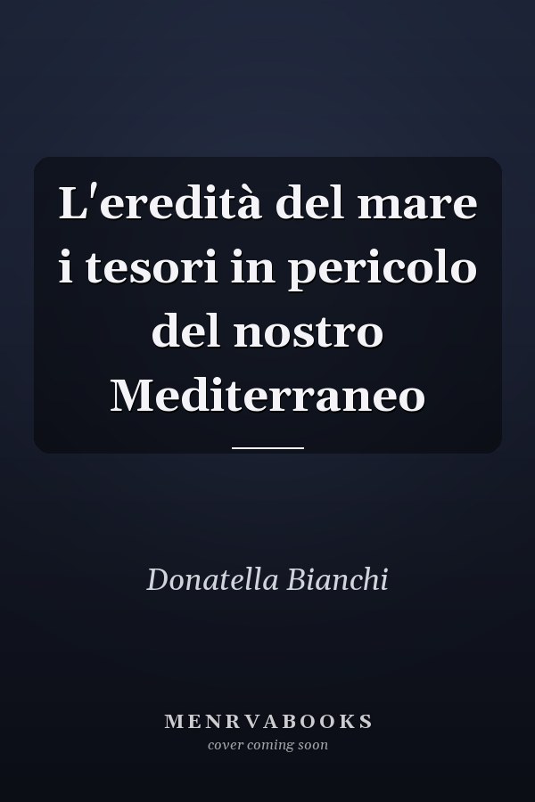 L'eredità del mare i tesori in pericolo del nostro Mediterraneo