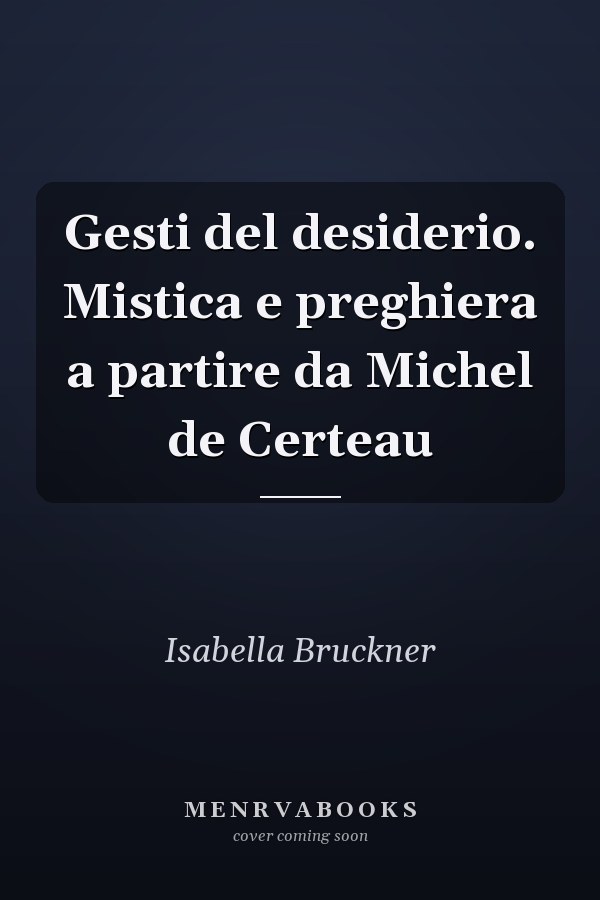 Gesti del desiderio. Mistica e preghiera a partire da Michel de Certeau