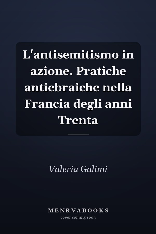 L'antisemitismo in azione. Pratiche antiebraiche nella Francia degli anni Trenta