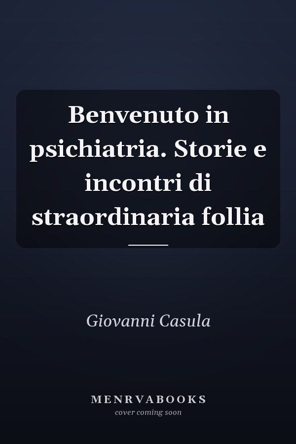 Benvenuto in psichiatria. Storie e incontri di straordinaria follia