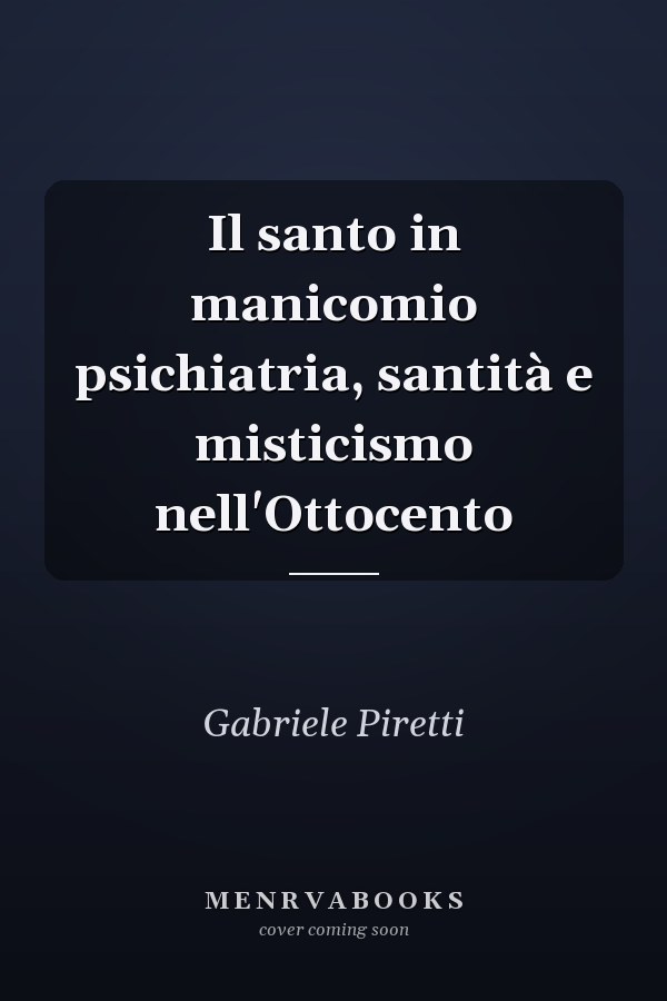 Il santo in manicomio psichiatria, santità e misticismo nell'Ottocento
