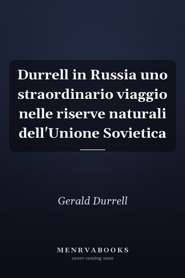 Durrell in Russia uno straordinario viaggio nelle riserve naturali dell'Unione Sovietica