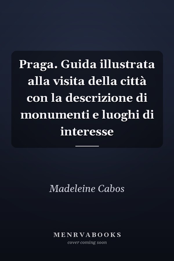 Praga. Guida illustrata alla visita della città con la descrizione di monumenti e luoghi di interesse