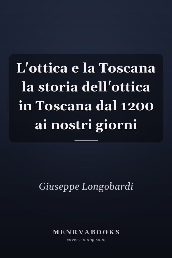 L'ottica e la Toscana la storia dell'ottica in Toscana dal 1200 ai nostri giorni