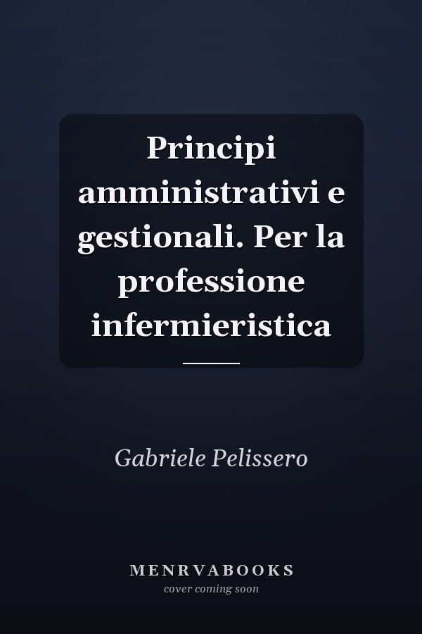 Principi amministrativi e gestionali. Per la professione infermieristica