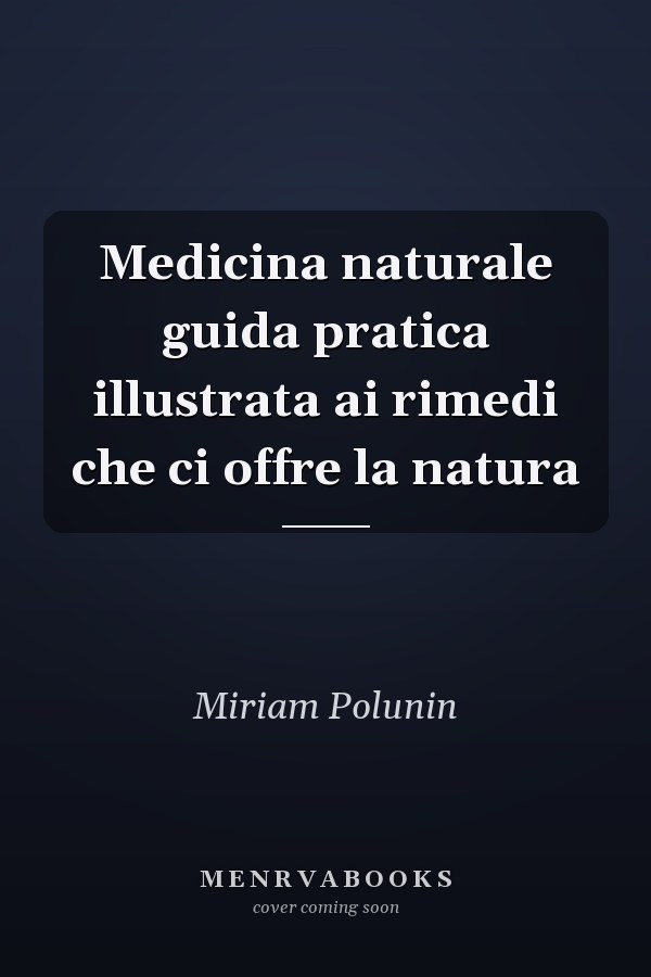 Medicina naturale guida pratica illustrata ai rimedi che ci offre la natura