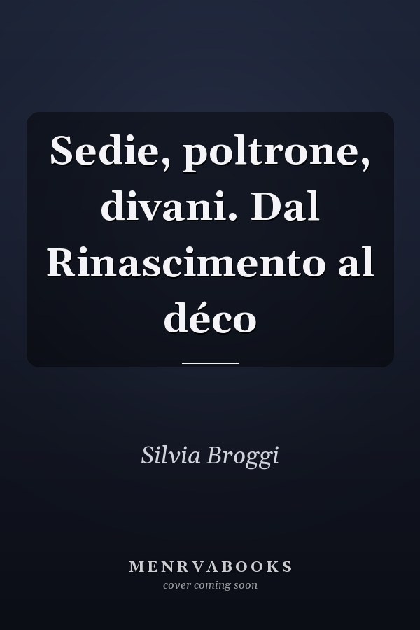 Sedie, poltrone, divani. Dal Rinascimento al déco