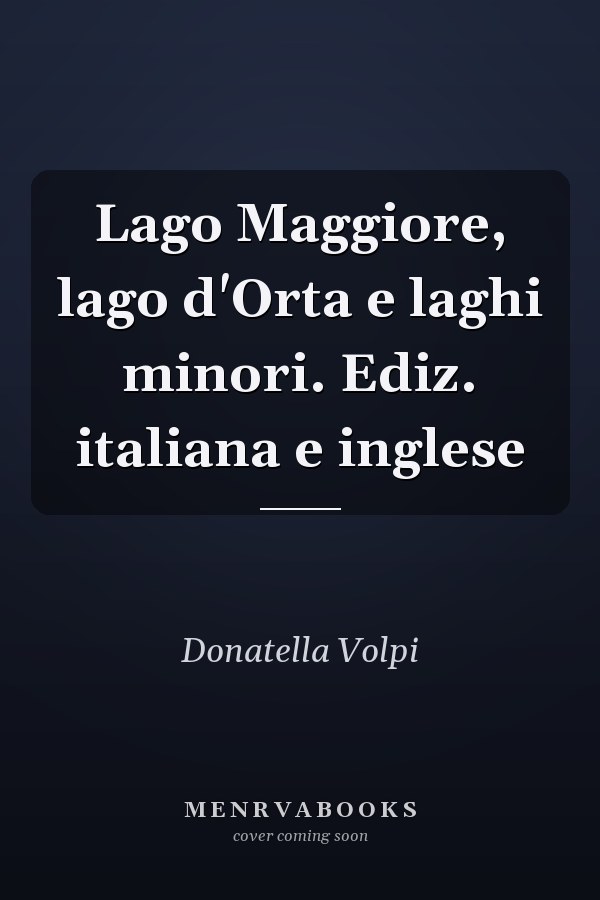 Lago Maggiore, lago d'Orta e laghi minori. Ediz. italiana e inglese