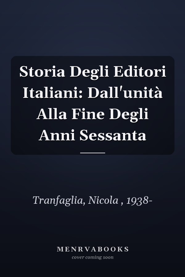 Storia Degli Editori Italiani: Dall'unità Alla Fine Degli Anni Sessanta