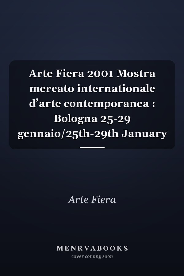 Arte Fiera 2001 Mostra mercato internationale d’arte contemporanea : Bologna 25-29 gennaio/25th-29th January