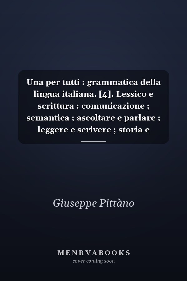 Una per tutti : grammatica della lingua italiana. [4]. Lessico e scrittura : comunicazione ; semantica ; ascoltare e parlare ; leggere e scrivere ; storia e geografia della lingua