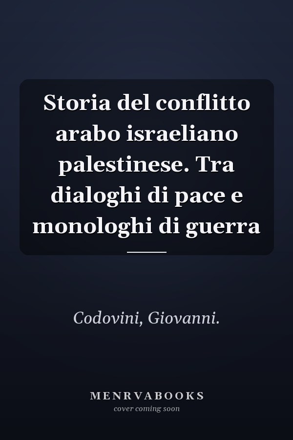 Storia del conflitto arabo israeliano palestinese. Tra dialoghi di pace e monologhi di guerra