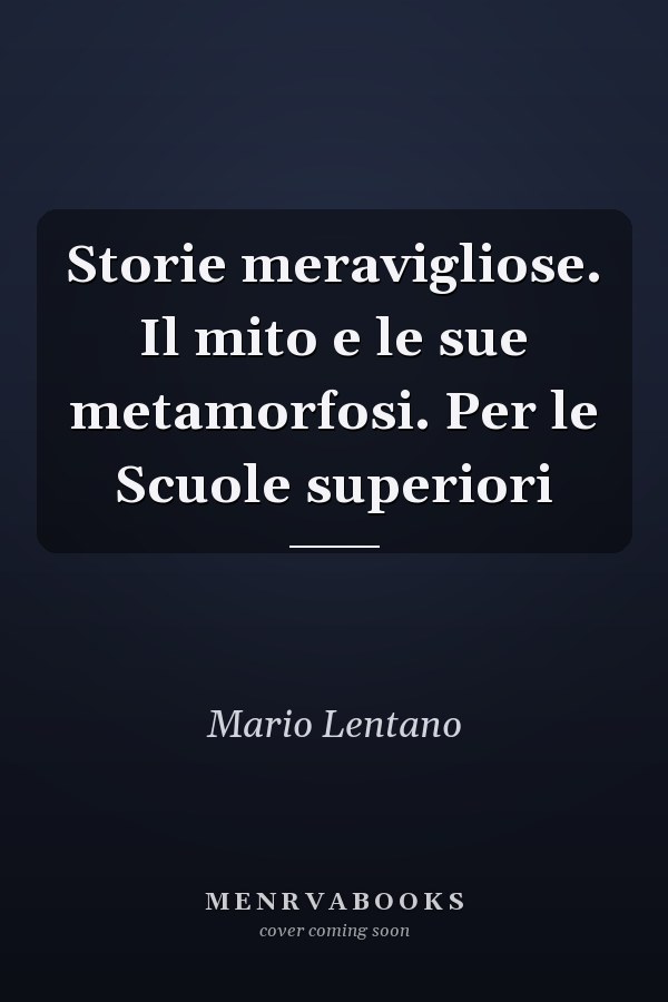 Storie meravigliose. Il mito e le sue metamorfosi. Per le Scuole superiori