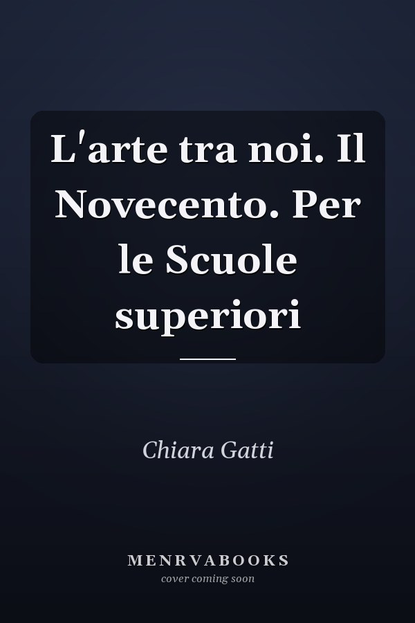 L'arte tra noi. Il Novecento. Per le Scuole superiori