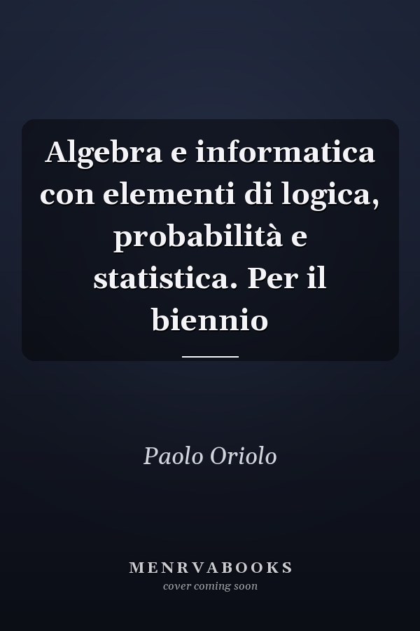 Algebra e informatica con elementi di logica, probabilità e statistica. Per il biennio