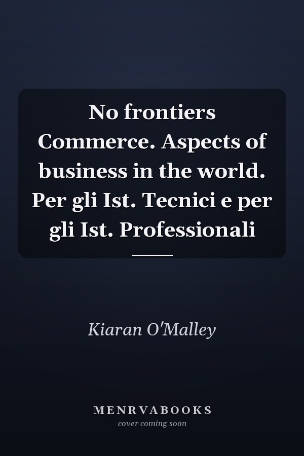 No frontiers Commerce. Aspects of business in the world. Per gli Ist. Tecnici e per gli Ist. Professionali