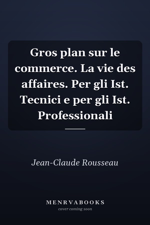 Gros plan sur le commerce. La vie des affaires. Per gli Ist. Tecnici e per gli Ist. Professionali