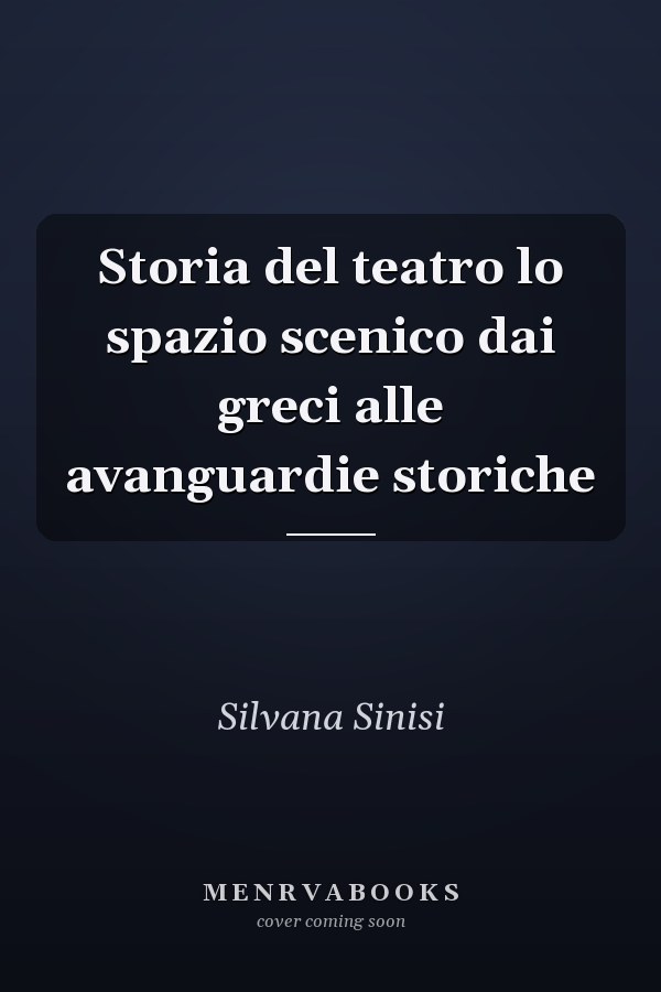 Storia del teatro lo spazio scenico dai greci alle avanguardie storiche