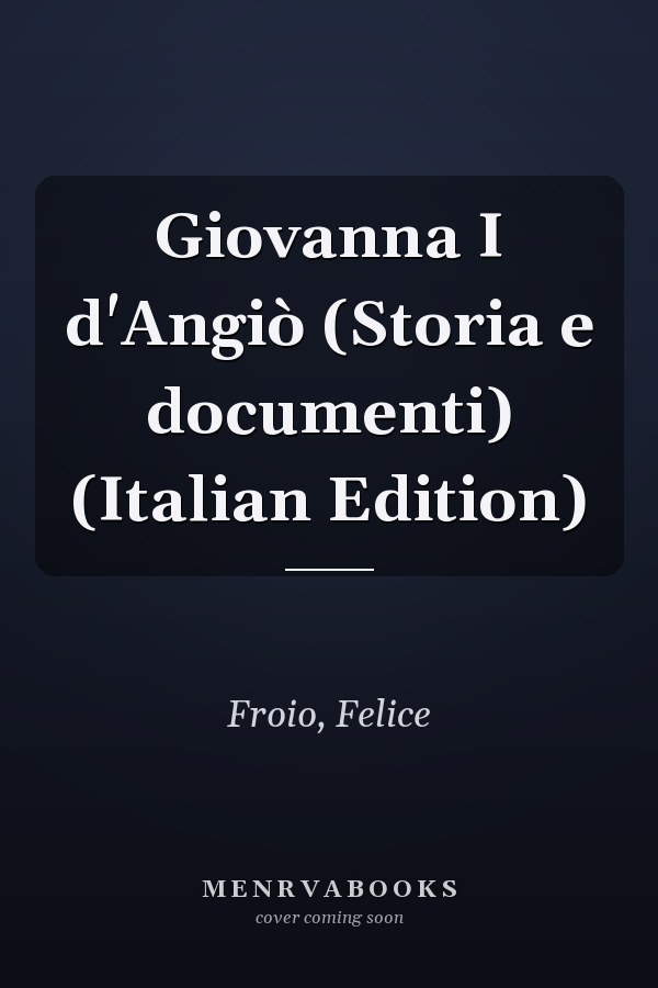 Giovanna I d'Angiò (Storia e documenti) (Italian Edition)